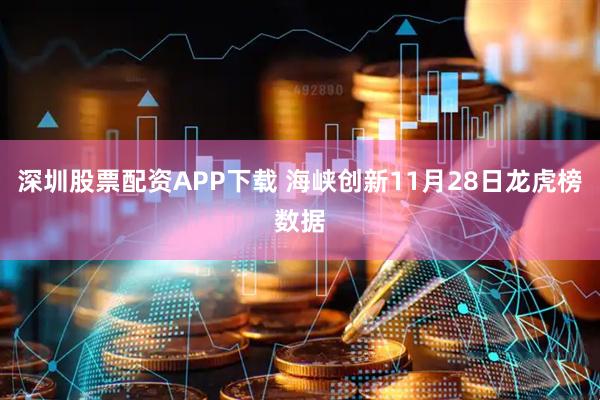 深圳股票配资APP下载 海峡创新11月28日龙虎榜数据
