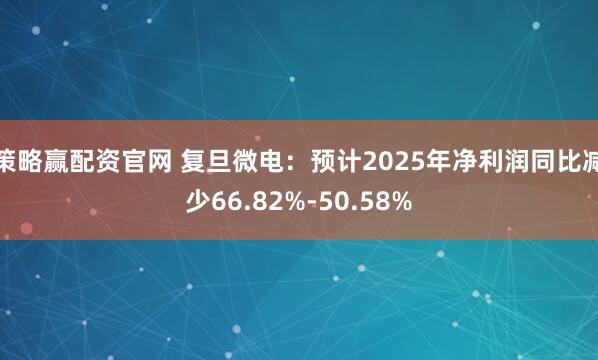 策略赢配资官网 复旦微电：预计2025年净利润同比减少66.82%-50.58%