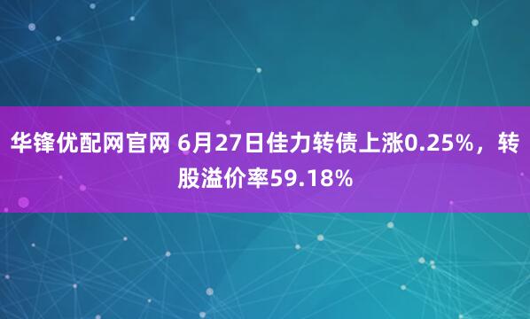 华锋优配网官网 6月27日佳力转债上涨0.25%，转股溢价率59.18%