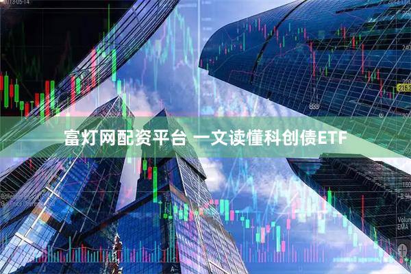富灯网配资平台 一文读懂科创债ETF