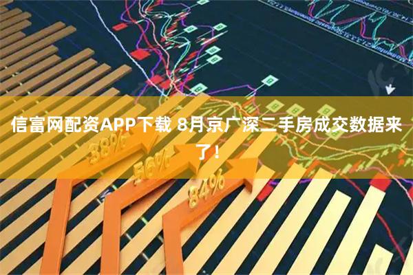 信富网配资APP下载 8月京广深二手房成交数据来了!